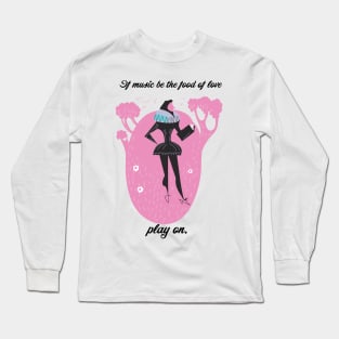 If music be the food of love play on! Long Sleeve T-Shirt